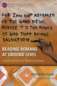 Title: Reading Romans at Ground Level: A Contemporary Rural African Perspective, Author: Jonathan D. Groves