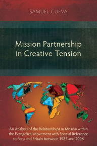 Title: Mission Partnership in Creative Tension: An Analysis of Relationships within the Evangelical Missions Movement with Special Reference to Peru and Britain from 1987-2006, Author: Samuel Cueva