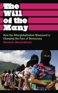 Title: The Will of the Many: How the Alterglobalisation Movement is Changing the Face of Democracy, Author: Marianne Maeckelbergh