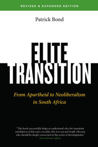 Title: Elite Transition: From Apartheid to Neoliberalism in South Africa, Author: Patrick Bond