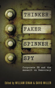 Title: Thinker, Faker, Spinner, Spy: Corporate PR and the Assault on Democracy, Author: David Miller