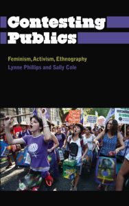 Title: Contesting Publics: Feminism, Activism, Ethnography, Author: Lynne Phillips