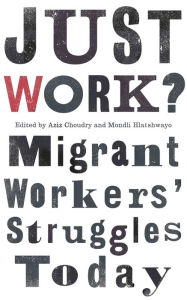 Title: Just Work?: Migrant Workers' Struggles Today, Author: Aziz Choudry
