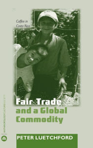 Title: Fair Trade and a Global Commodity: Coffee in Costa Rica, Author: Peter Luetchford