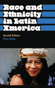 Title: Race and Ethnicity in Latin America, Author: Peter Wade