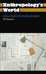 Title: Anthropology's World: Life in a Twenty-first-century Discipline, Author: Ulf Hannerz