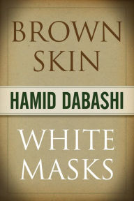 Title: Brown Skin, White Masks, Author: Hamid Dabashi