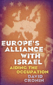 Title: Europe's Alliance with Israel: Aiding the Occupation, Author: David Cronin