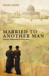Title: Married to Another Man: Israel's Dilemma in Palestine, Author: Ghada Karmi