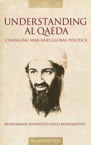 Title: Understanding Al Qaeda: Changing War and Global Politics, Author: Mohammad-Mahmoud Ould Mohamedou