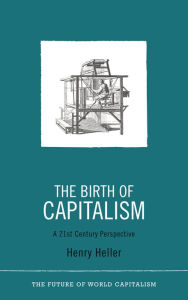 Title: The Birth of Capitalism: A 21st Century Perspective, Author: Henry Heller