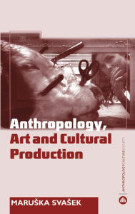 Title: Anthropology, Art and Cultural Production, Author: Maruska Svasek