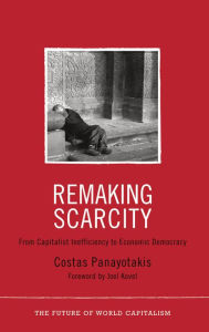 Title: Remaking Scarcity: From Capitalist Inefficiency to Economic Democracy, Author: Costas Panayotakis