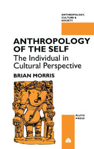 Title: Anthropology of the Self: The Individual in Cultural Perspective, Author: Brian Morris