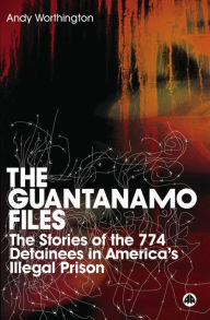 Title: The Guantanamo Files: The Stories of the 774 Detainees in America's Illegal Prison, Author: Andy Worthington