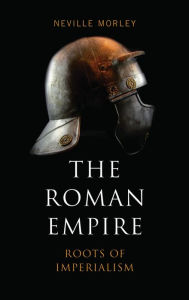 Title: The Roman Empire: Roots of Imperialism, Author: Neville Morley