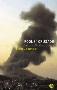 Title: Fools' Crusade: Yugoslavia, NATO and Western Delusions, Author: Diana Johnstone