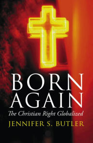 Title: Born Again: The Christian Right Globalized, Author: Jennifer S. Butler