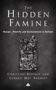 Title: The Hidden Famine: Hunger, Poverty and Sectarianism in Belfast 1840-50, Author: Christine Kinealy