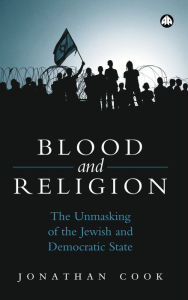 Title: Blood and Religion: The Unmasking of the Jewish and Democratic State, Author: Jonathan Cook