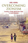 Overcoming Zionism: Creating a Single Democratic State in Israel/Palestine