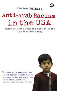 Title: Anti-Arab Racism in the USA: Where It Comes From and What It Means For Politics Today, Author: Steven Salaita