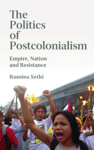 Title: The Politics of Postcolonialism: Empire, Nation and Resistance, Author: Rumina Sethi