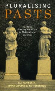 Title: Pluralising Pasts: Heritage, Identity and Place in Multicultural Societies, Author: G. J. Ashworth