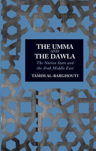 Title: The Umma and the Dawla: The Nation-State and the Arab Middle East, Author: Tamim Al-Barghouti