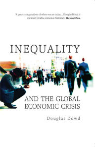 Title: Inequality and the Global Economic Crisis, Author: Douglas Dowd