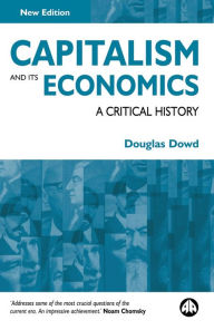 Title: Capitalism and Its Economics: A Critical History, Author: Douglas Dowd