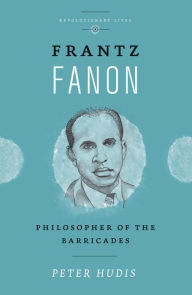 Title: Frantz Fanon: Philosopher of the Barricades, Author: Peter Hudis