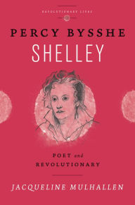 Title: Percy Bysshe Shelley: Poet and Revolutionary, Author: Jacqueline Mulhallen