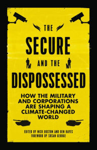 Title: The Secure and the Dispossessed: How the Military and Corporations are Shaping a Climate-Changed World, Author: Nick Buxton