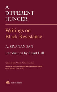 Title: A Different Hunger: Writings on Black Resistance, Author: A. Sivanandan