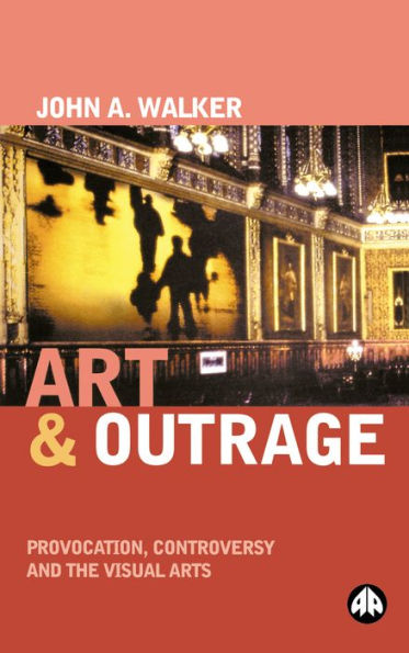 Art & Outrage: Provocation, Controversy and the Visual Arts