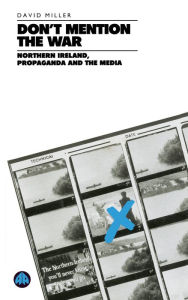 Title: Don't Mention the War: Northern Ireland, Propaganda and the Media, Author: David Miller