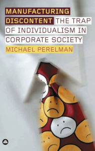 Title: Manufacturing Discontent: The Trap of Individualism in Corporate Society, Author: Michael Perelman