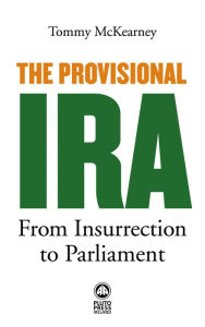 Title: The Provisional IRA: From Insurrection to Parliament, Author: Tommy McKearney