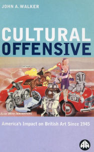 Title: Cultural Offensive: America's Impact on British Art Since 1945, Author: John A. Walker