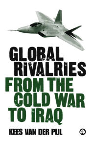 Title: Global Rivalries From the Cold War to Iraq, Author: Kees van der Pijl