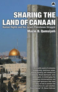 Title: Sharing the Land of Canaan: Human Rights and the Israeli-Palestinian Struggle, Author: Mazin B. Qumsiyeh