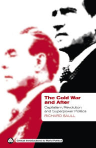 Title: The Cold War and After: Capitalism, Revolution and Superpower Politics, Author: Richard Saull