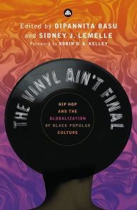 Title: The Vinyl Ain't Final: Hip Hop and the Globalization of Black Popular Culture, Author: Dipannita Basu