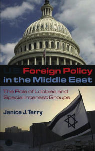 Title: US Foreign Policy in the Middle East: The Role of Lobbies and Special Interest Groups, Author: Janice J. Terry