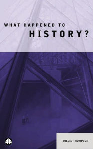 Title: What Happened to History?, Author: Willie Thompson