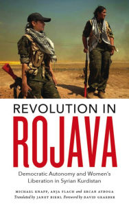 Title: Revolution in Rojava: Democratic Autonomy and Women's Liberation in Syrian Kurdistan, Author: Michael Knapp
