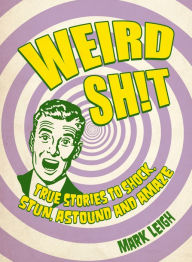 Best ebooks free download pdf Weird Shit: True Stories to Shock, Stun, Astound and Amaze