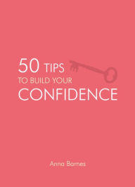 Title: 50 Tips to Build Your Confidence, Author: Anna Barnes