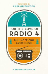 Title: For the Love of Radio 4: An Unofficial Companion, Author: Caroline Hodgson